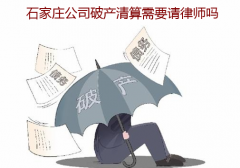 石家莊公司破產(chǎn)清算需要請律師嗎